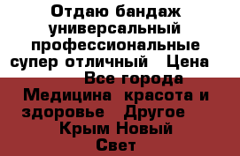 Отдаю бандаж универсальный профессиональные супер отличный › Цена ­ 900 - Все города Медицина, красота и здоровье » Другое   . Крым,Новый Свет